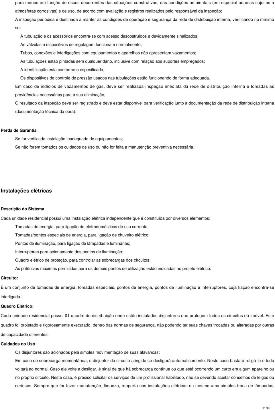 acessórios encontra-se com acesso desobstruídos e devidamente sinalizados; As válvulas e dispositivos de regulagem funcionam normalmente; Tubos, conexões e interligações com equipamentos e aparelhos