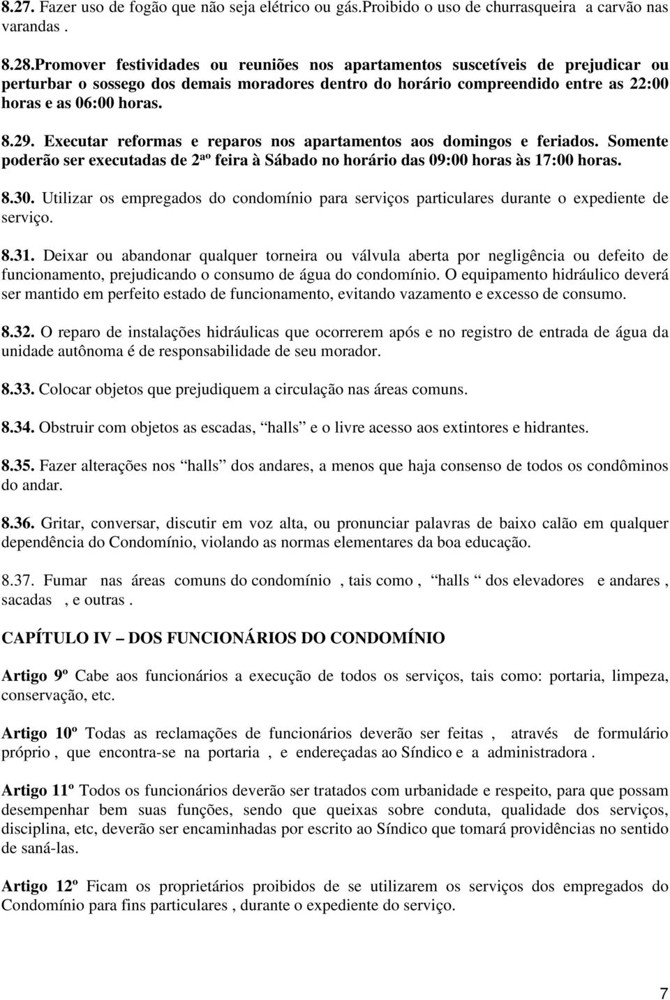 Executar reformas e reparos nos apartamentos aos domingos e feriados. Somente poderão ser executadas de 2 a º feira à Sábado no horário das 09:00 horas às 17:00 horas. 8.30.