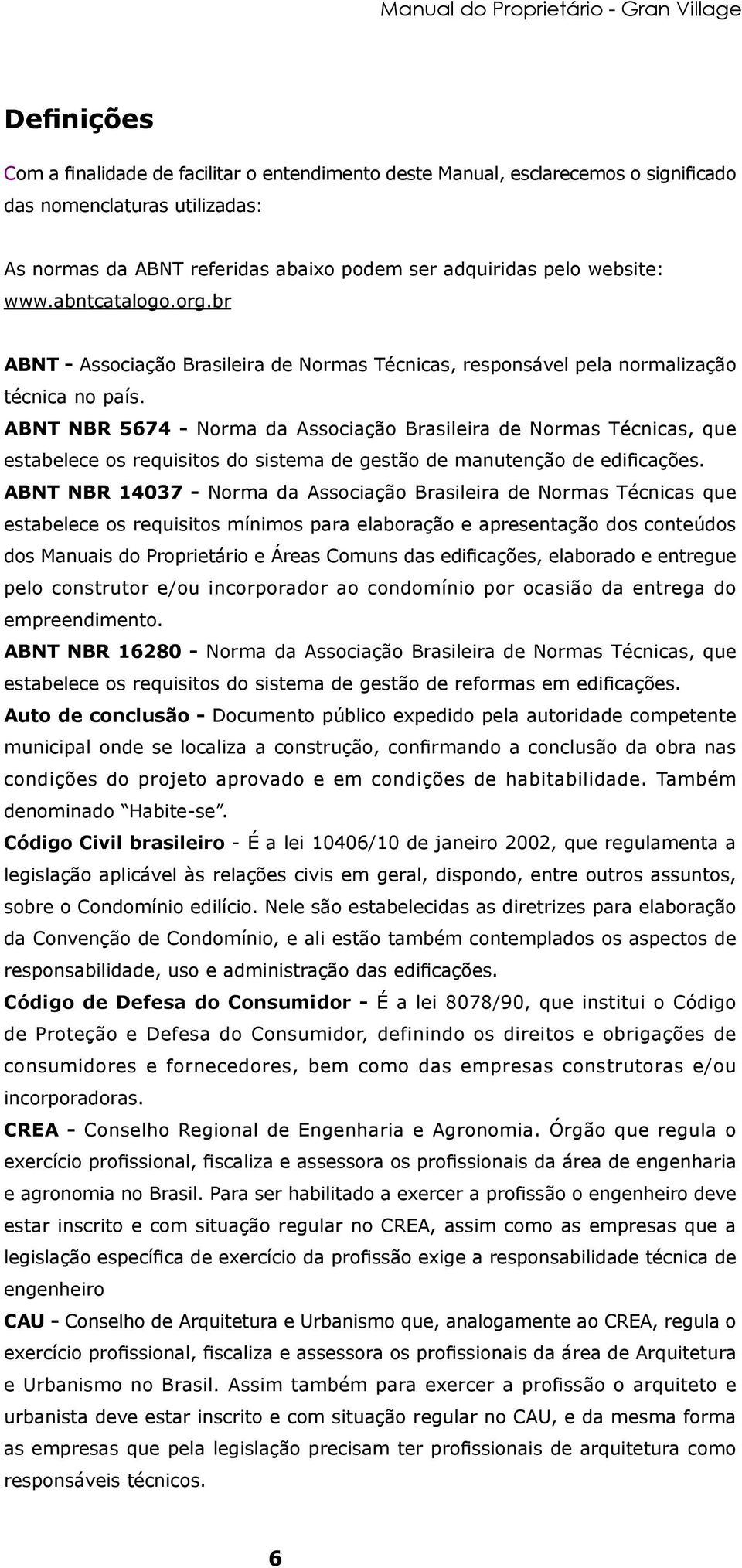 ABNT NBR 5674 - Norma da Associação Brasileira de Normas Técnicas, que estabelece os requisitos do sistema de gestão de manutenção de edificações.