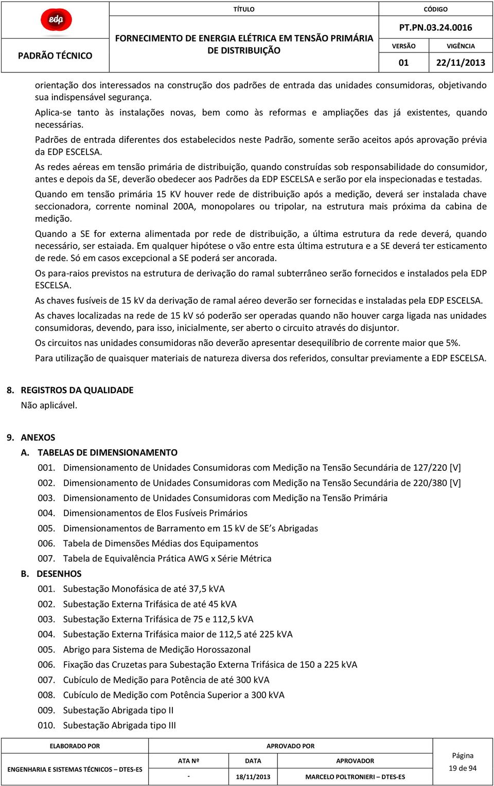 Padrões de entrada diferentes dos estabelecidos neste Padrão, somente serão aceitos após aprovação prévia da EDP ESCELSA.