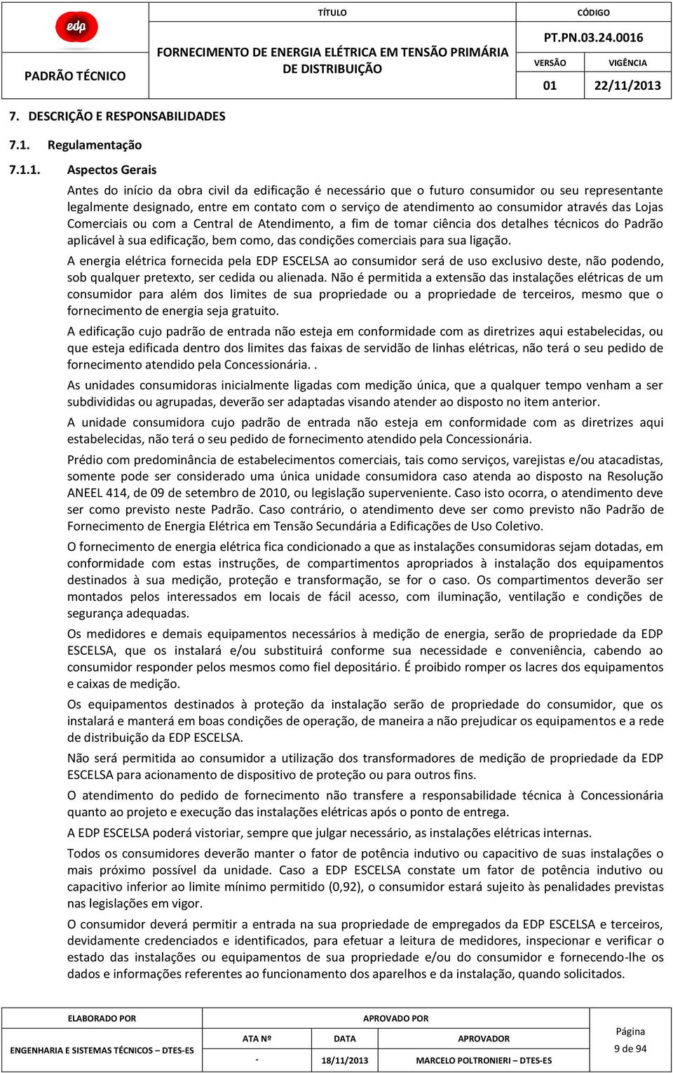 1. Aspectos Gerais Antes do início da obra civil da edificação é necessário que o futuro consumidor ou seu representante legalmente designado, entre em contato com o serviço de atendimento ao