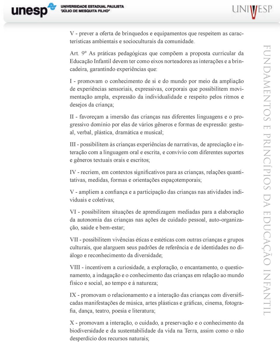 conhecimento de si e do mundo por meio da ampliação de experiências sensoriais, expressivas, corporais que possibilitem movimentação ampla, expressão da individualidade e respeito pelos ritmos e