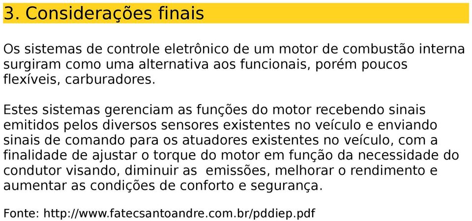 Estes sistemas gerenciam as funções do motor recebendo sinais emitidos pelos diversos sensores existentes no veículo e enviando sinais de comando