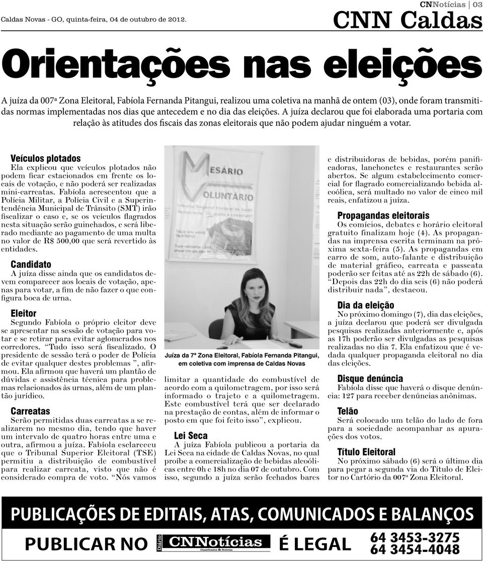 nos dias que antecedem e no dia das eleições. A juíza declarou que foi elaborada uma portaria com relação às atitudes dos fiscais das zonas eleitorais que não podem ajudar ninguém a votar.