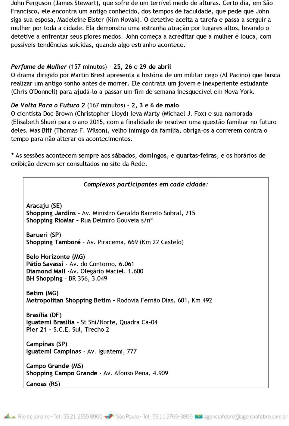 O detetive aceita a tarefa e passa a serguir a mulher por toda a cidade. Ela demonstra uma estranha atração por lugares altos, levando o detetive a enfrentar seus piores medos.