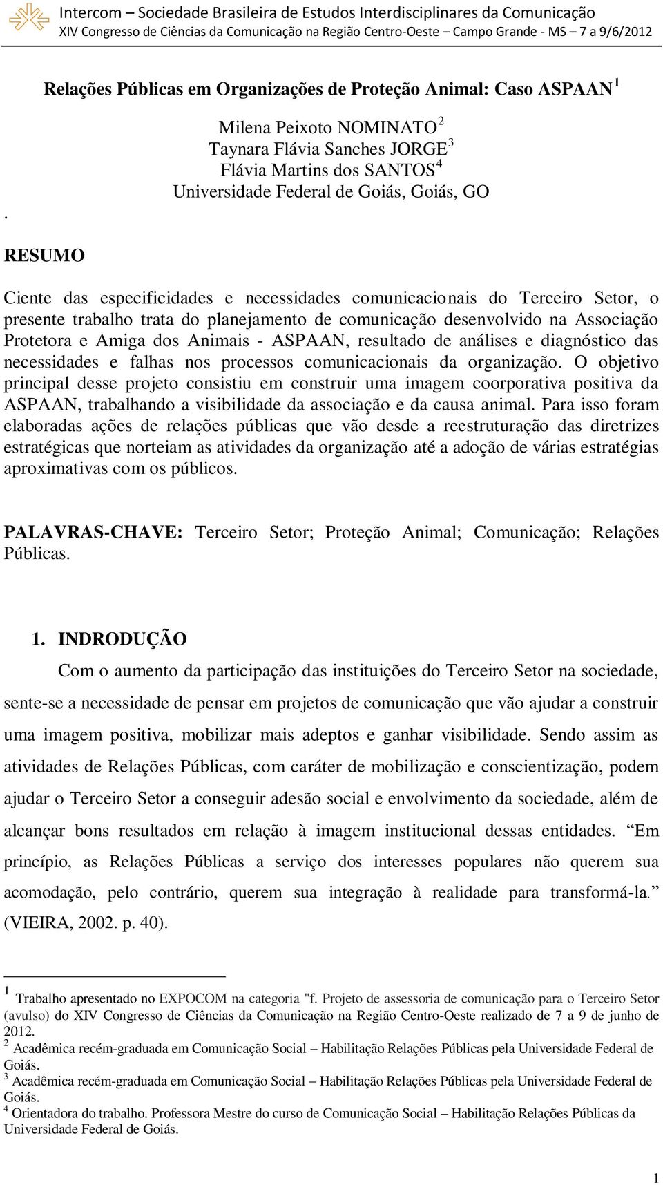 Terceiro Setor, o presente trabalho trata do planejamento de comunicação desenvolvido na Associação Protetora e Amiga dos Animais - ASPAAN, resultado de análises e diagnóstico das necessidades e