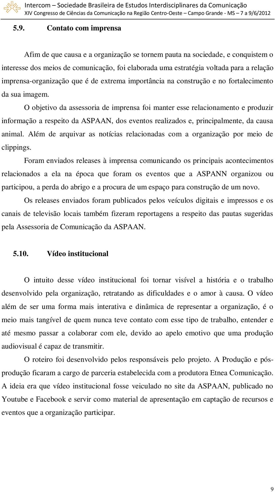 O objetivo da assessoria de imprensa foi manter esse relacionamento e produzir informação a respeito da ASPAAN, dos eventos realizados e, principalmente, da causa animal.