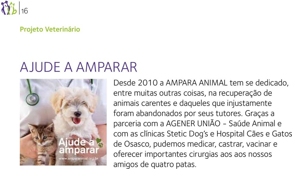 Graças a parceria com a AGENER UNIÃO - Saúde Animal e com as clínicas Stetic Dog s e Hospital Cães e Gatos