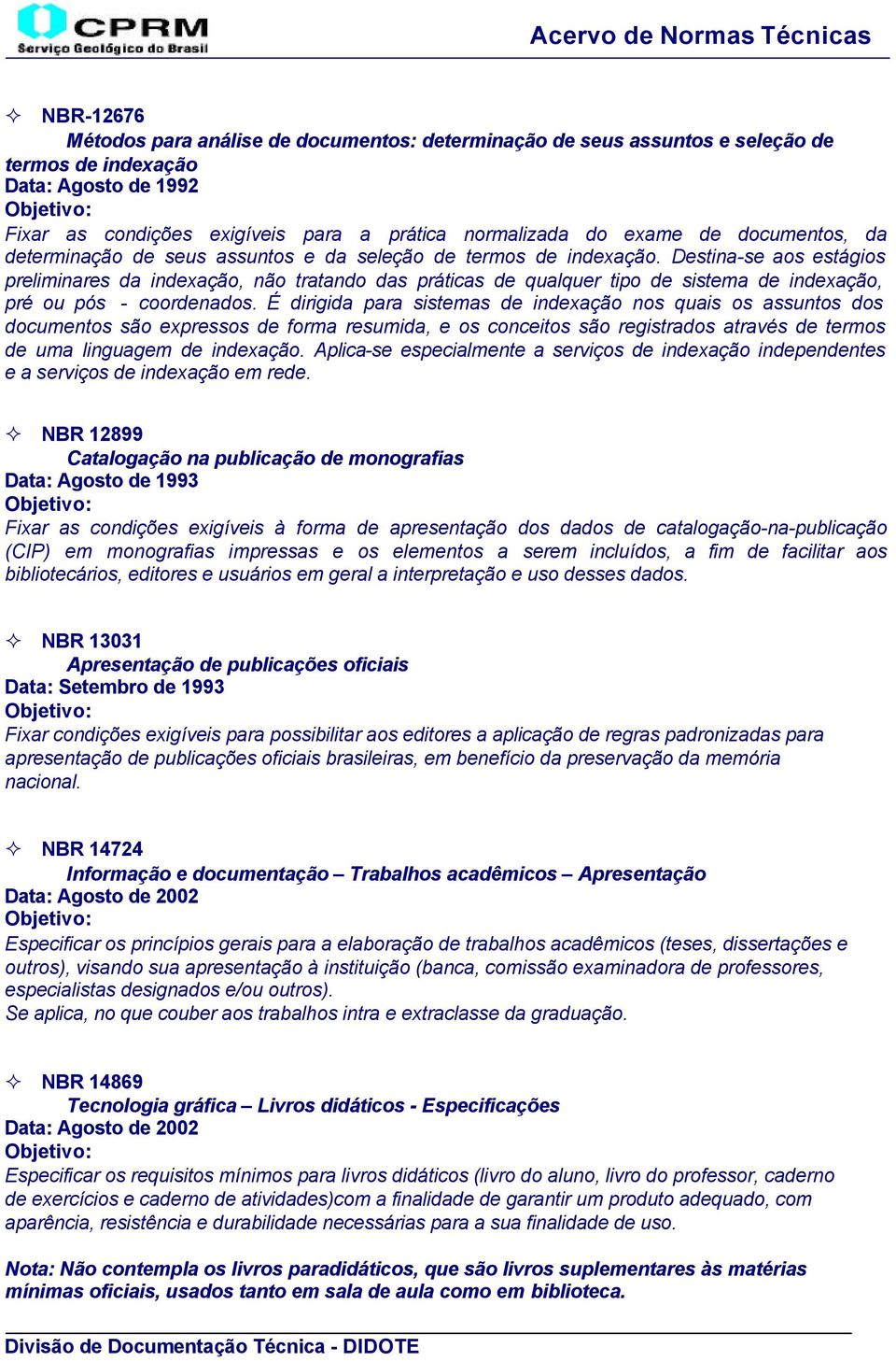 Destina-se aos estágios preliminares da indexação, não tratando das práticas de qualquer tipo de sistema de indexação, pré ou pós - coordenados.