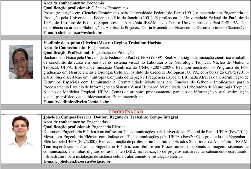 É professora da Universidade Federal do Pará, desde 1991, do Instituto de Estudos Superiores da Amazônia-IESAM e do Centro Universitário do Pará-CESUPA.