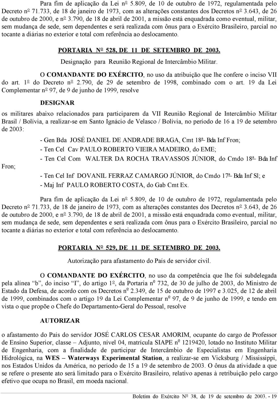 790, de 18 de abril de 2001, a missão está enquadrada como eventual, militar, sem mudança de sede, sem dependentes e será realizada com ônus para o Exército Brasileiro, parcial no tocante a diárias