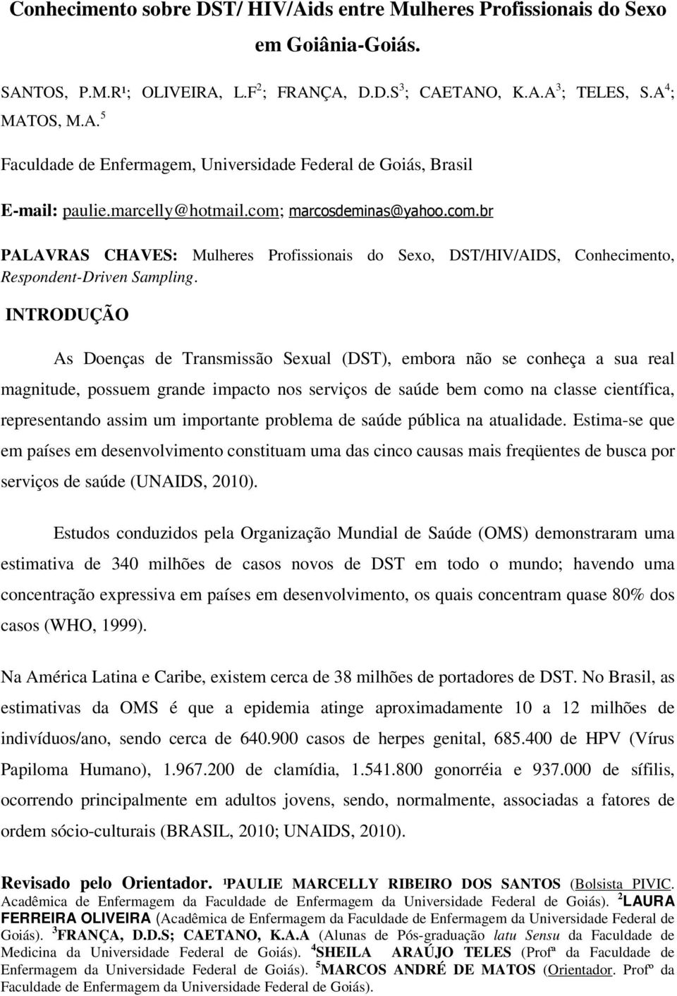 INTRODUÇÃO As Doenças de Transmissão Sexual (DST), embora não se conheça a sua real magnitude, possuem grande impacto nos serviços de saúde bem como na classe científica, representando assim um