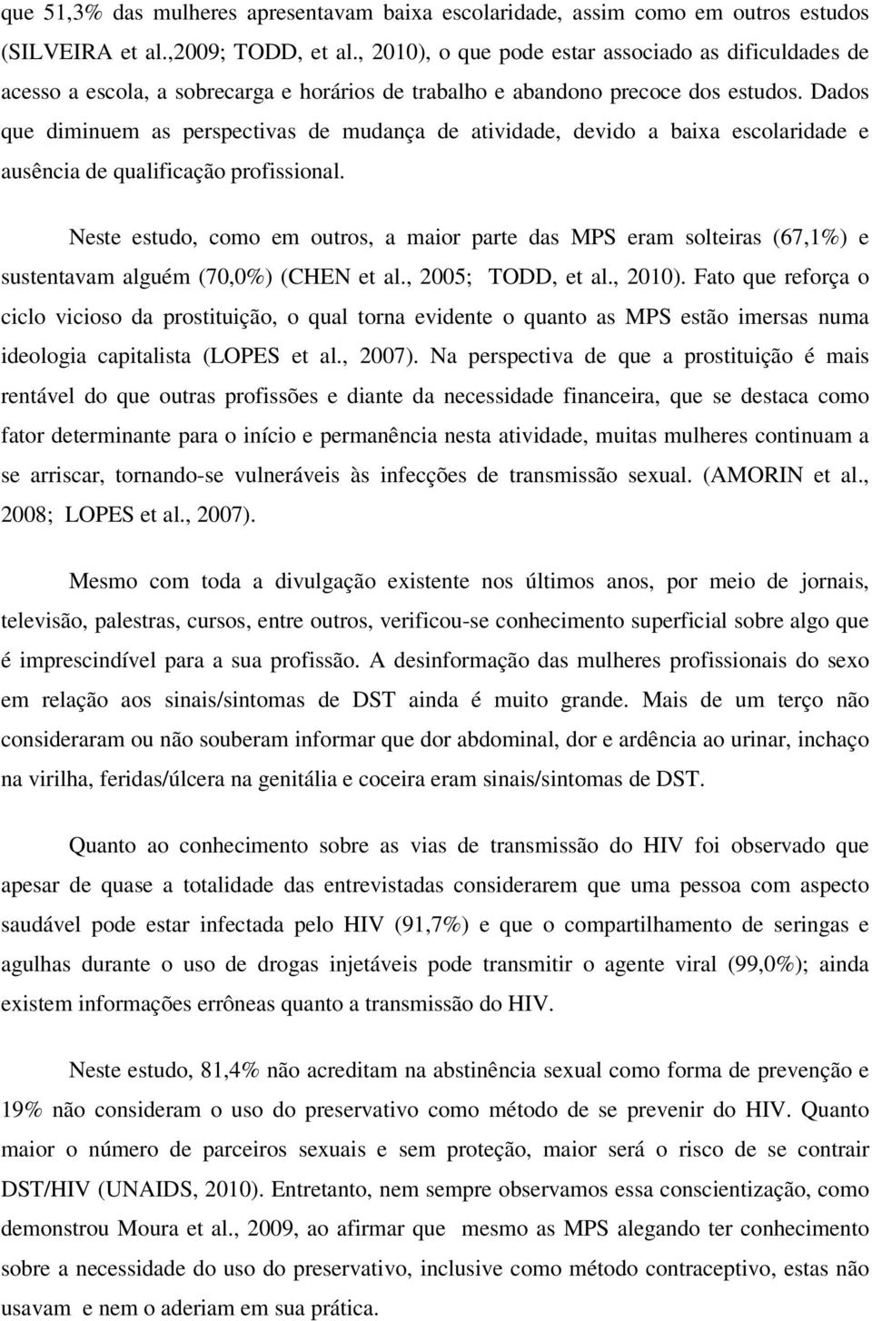 Dados que diminuem as perspectivas de mudança de atividade, devido a baixa escolaridade e ausência de qualificação profissional.