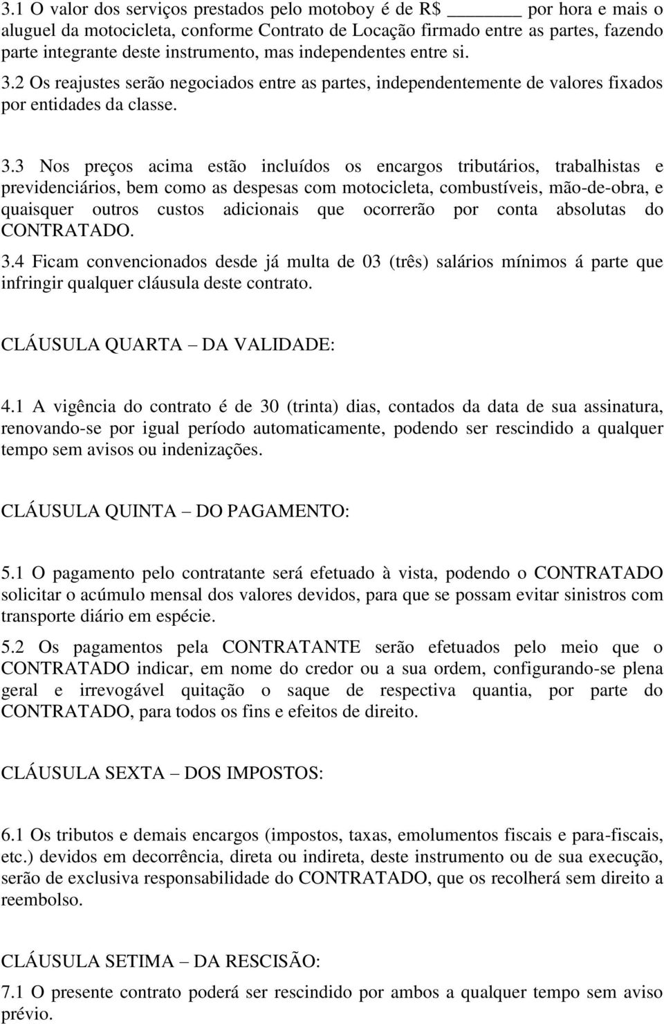 2 Os reajustes serão negociados entre as partes, independentemente de valores fixados por entidades da classe. 3.