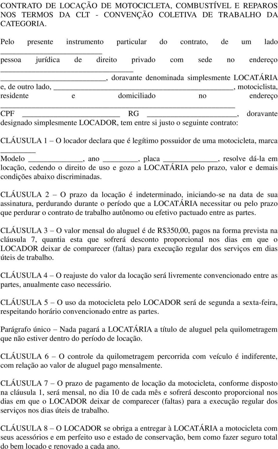 residente e domiciliado no endereço CPF RG, doravante designado simplesmente LOCADOR, tem entre si justo o seguinte contrato: CLÁUSULA 1 O locador declara que é legítimo possuidor de uma motocicleta,