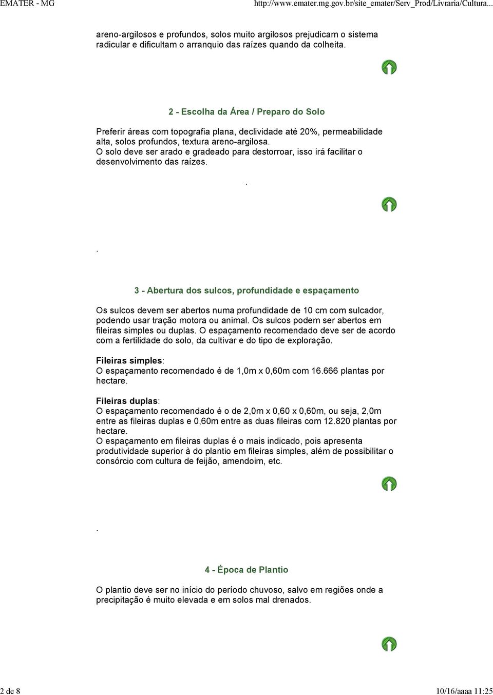 O solo deve ser arado e gradeado para destorroar, isso irá facilitar o desenvolvimento das raízes.