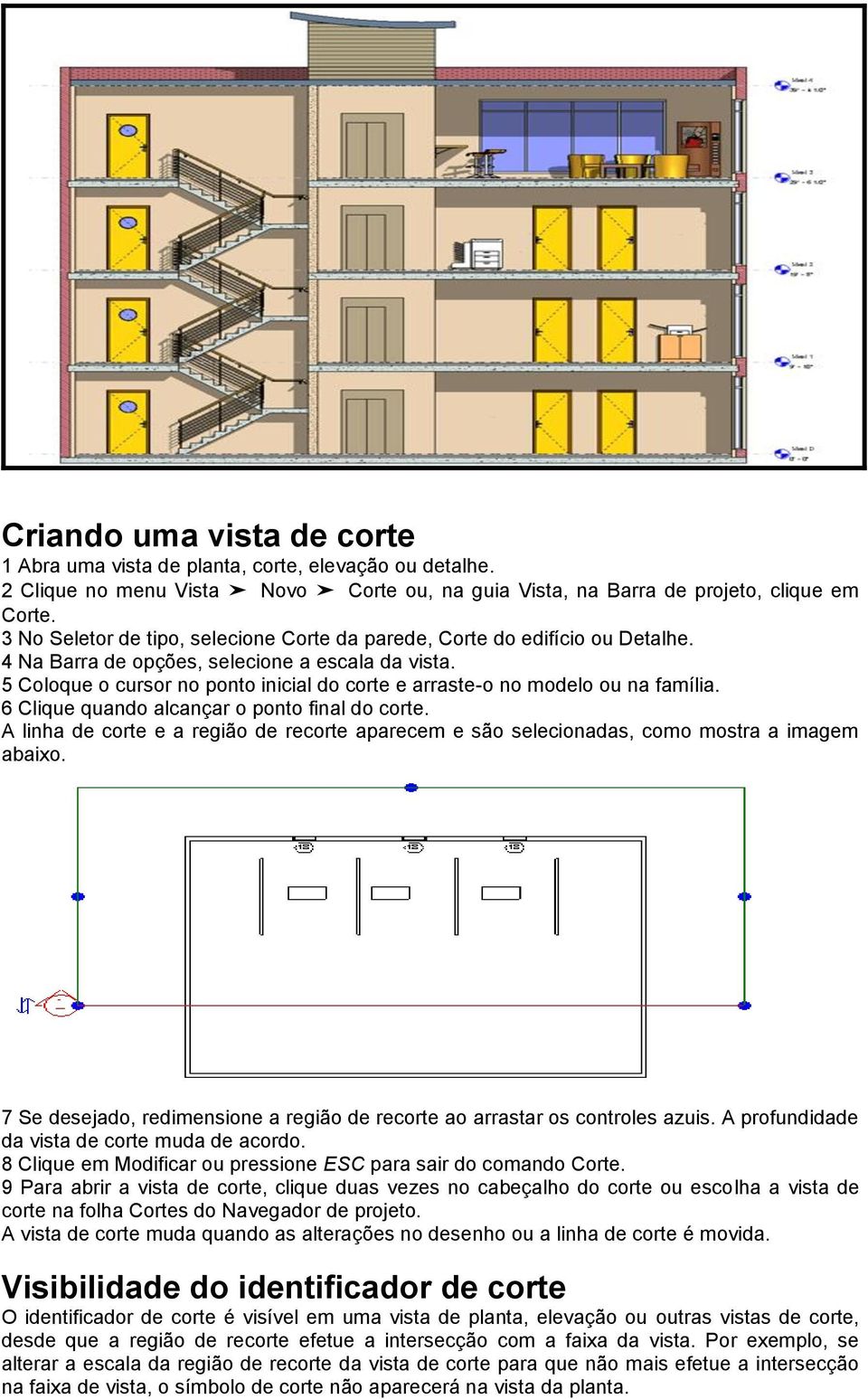 5 Coloque o cursor no ponto inicial do corte e arraste-o no modelo ou na família. 6 Clique quando alcançar o ponto final do corte.