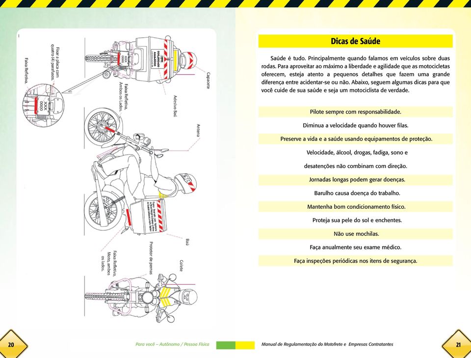 Abaixo, seguem algumas dicas para que você cuide de sua saúde e seja um motociclista de verdade. Pilote sempre com responsabilidade. Diminua a velocidade quando houver filas.