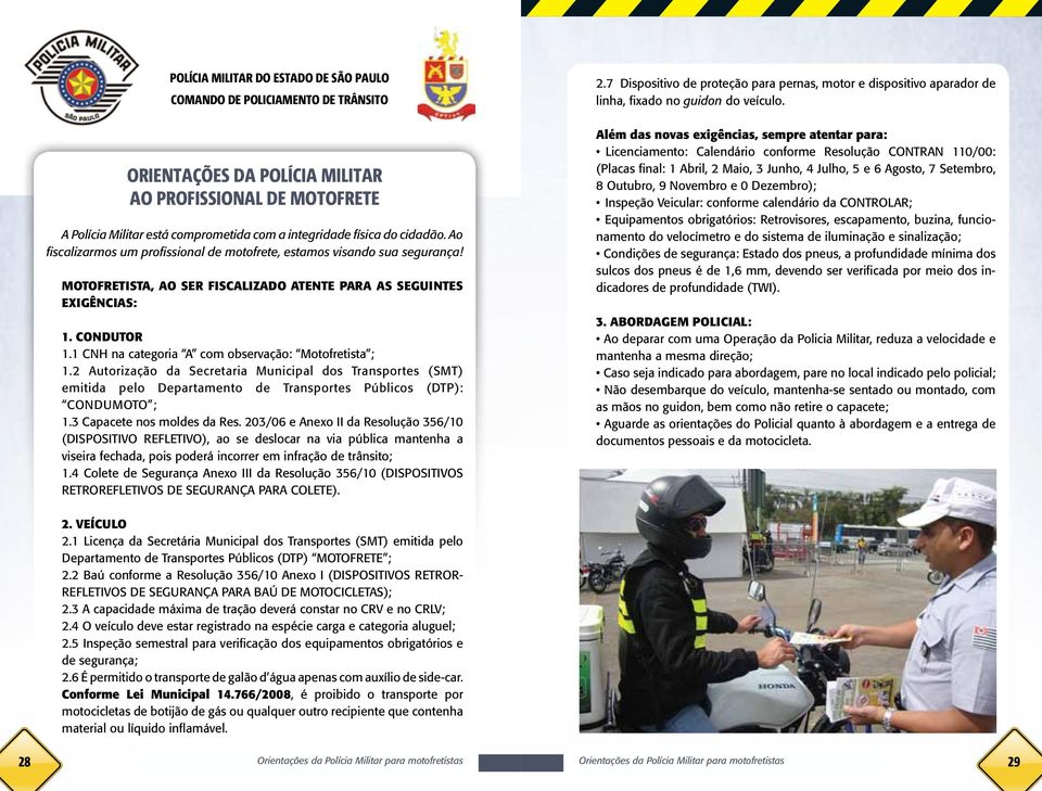 1 CNH na categoria A com observação: Motofretista ; 1.2 Autorização da Secretaria Municipal dos Transportes (SMT) emitida pelo Departamento de Transportes Públicos (DTP): CONDUMOTO ; 1.