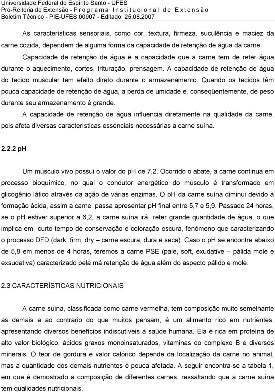 A capacidade de retenção de água do tecido muscular tem efeito direto durante o armazenamento.