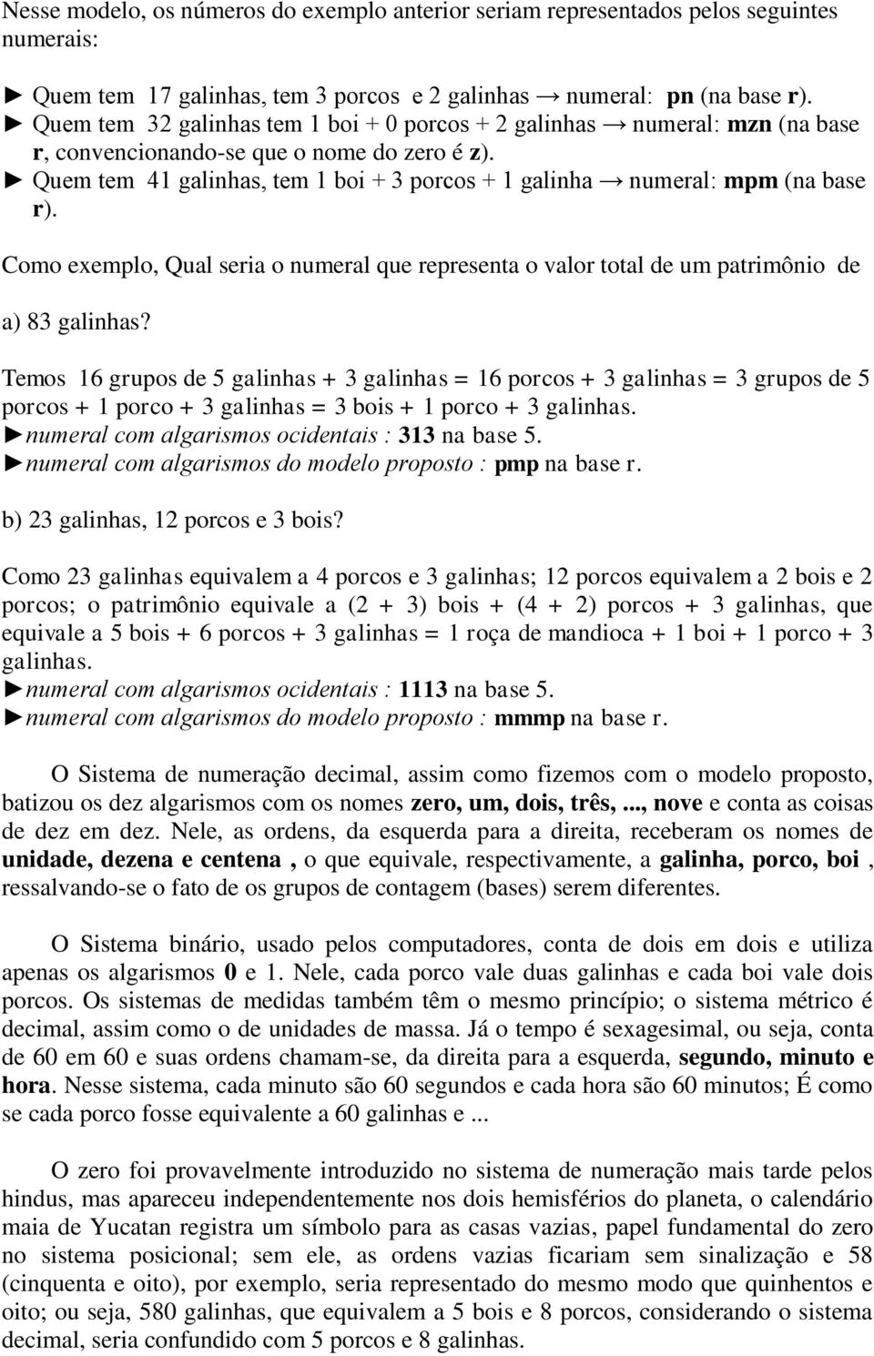 Quem tem 41 galinhas, tem 1 boi + 3 porcos + 1 galinha numeral: mpm (na base r). Como exemplo, Qual seria o numeral que representa o valor total de um patrimônio de a) 83 galinhas?