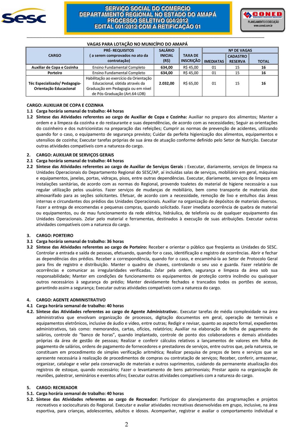 Pedagogia- Orientação Educacional Habilitação ao exercício da Orientação Educacional, obtida através da Graduação em Pedagogia ou em nível de Pós-Graduação (Art.64-LDB) 2.