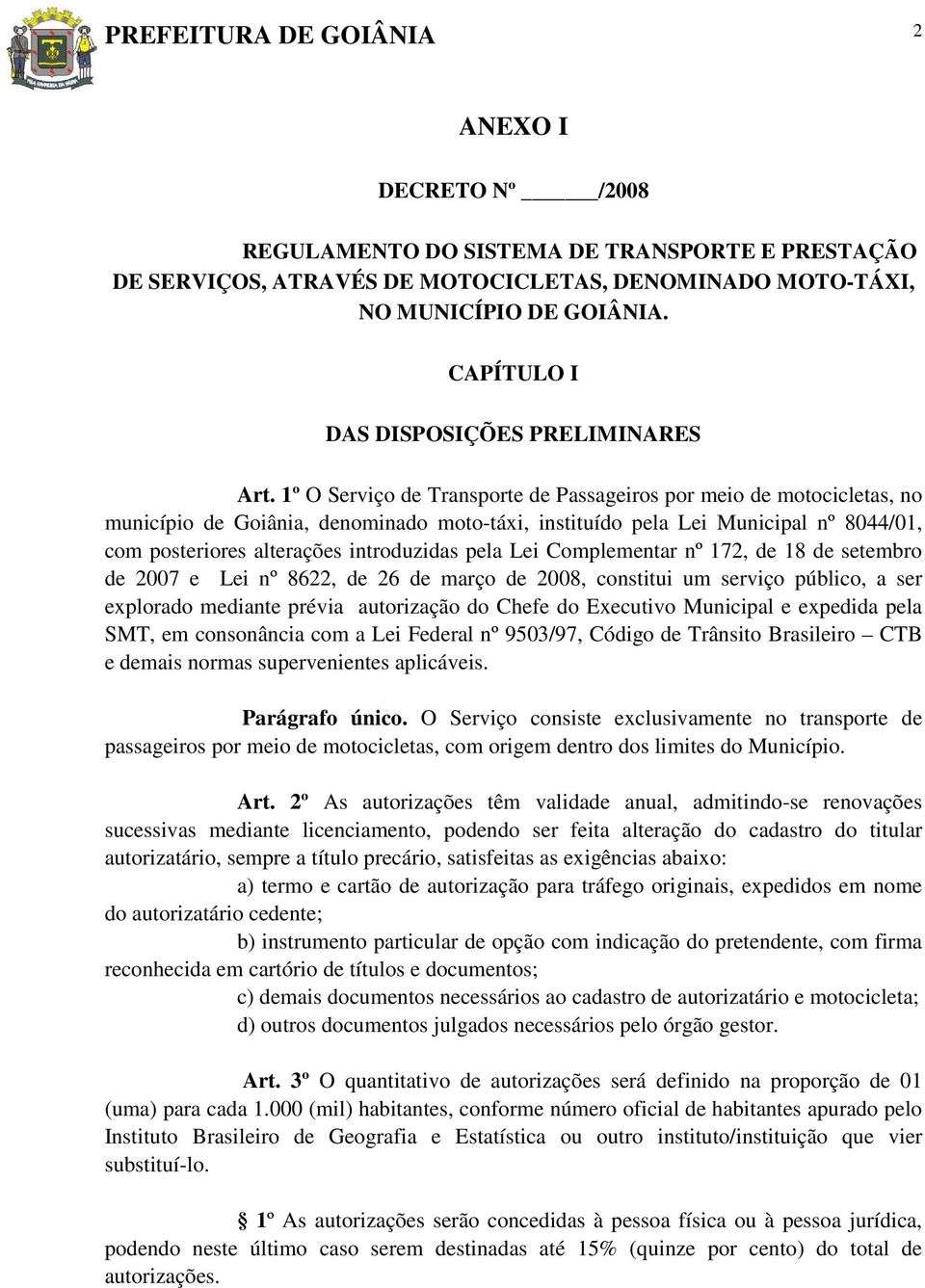 1º O Serviço de Transporte de Passageiros por meio de motocicletas, no município de Goiânia, denominado moto-táxi, instituído pela Lei Municipal nº 8044/01, com posteriores alterações introduzidas