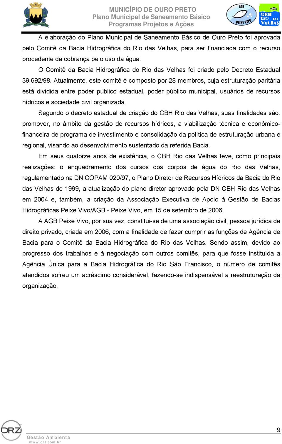 Atualmente, este comitê é composto por 28 membros, cuja estruturação paritária está dividida entre poder público estadual, poder público municipal, usuários de recursos hídricos e sociedade civil