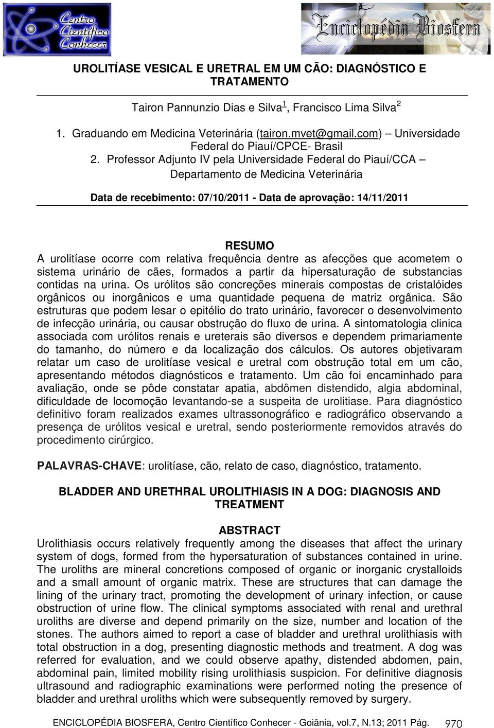 Professor Adjunto IV pela Universidade Federal do Piauí/CCA Departamento de Medicina Veterinária Data de recebimento: 07/10/2011 - Data de aprovação: 14/11/2011 RESUMO A urolitíase ocorre com