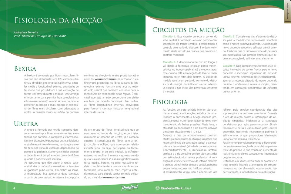 externa, arranjadas de tal modo que possibilitam a sua contração de forma uniforme durante a micção. Esse arranjo é importante para permitir boa complacência e bom esvaziamento vesical.