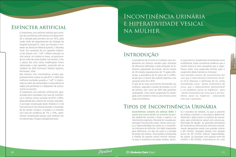 Era composto de um aparelho hidráulico de silicone com cuff inflável colocado no colo vesical, em ambos os sexos, ou posicionado em volta da uretra bulbar nos homens.