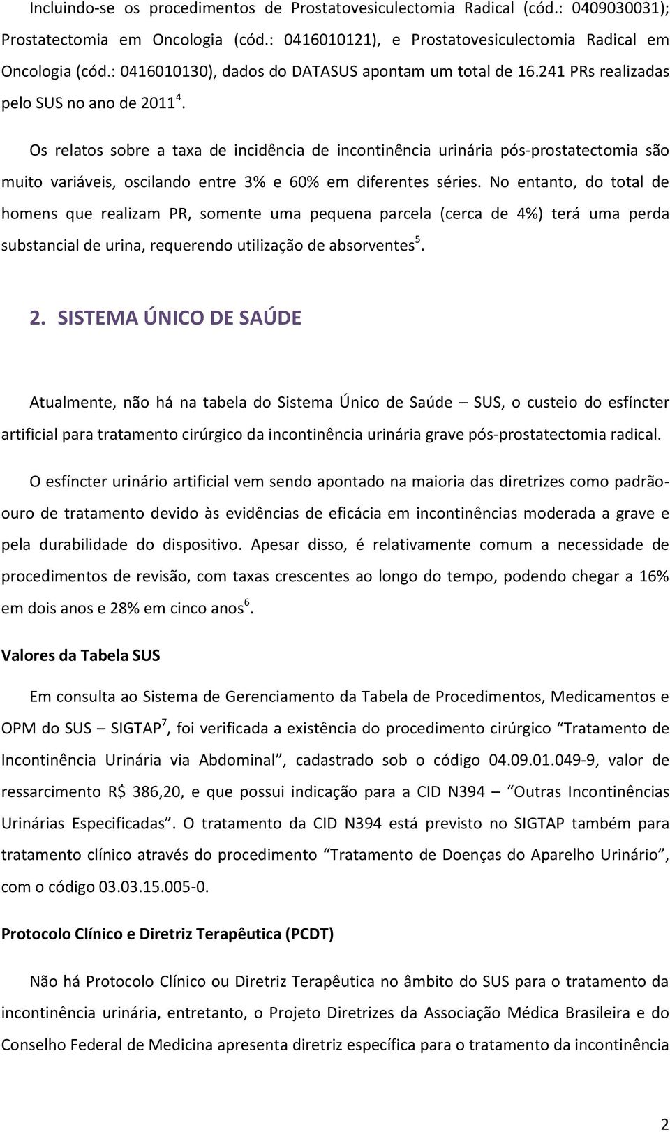 Os relatos sobre a taxa de incidência de incontinência urinária pós-prostatectomia são muito variáveis, oscilando entre 3% e 60% em diferentes séries.