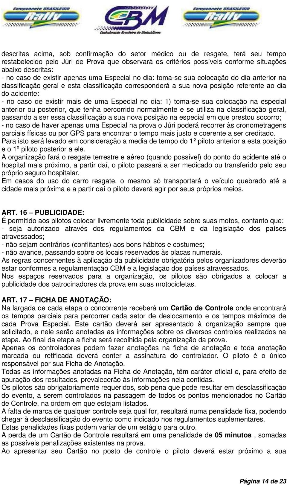 existir mais de uma Especial no dia: 1) toma-se sua colocação na especial anterior ou posterior, que tenha percorrido normalmente e se utiliza na classificação geral, passando a ser essa