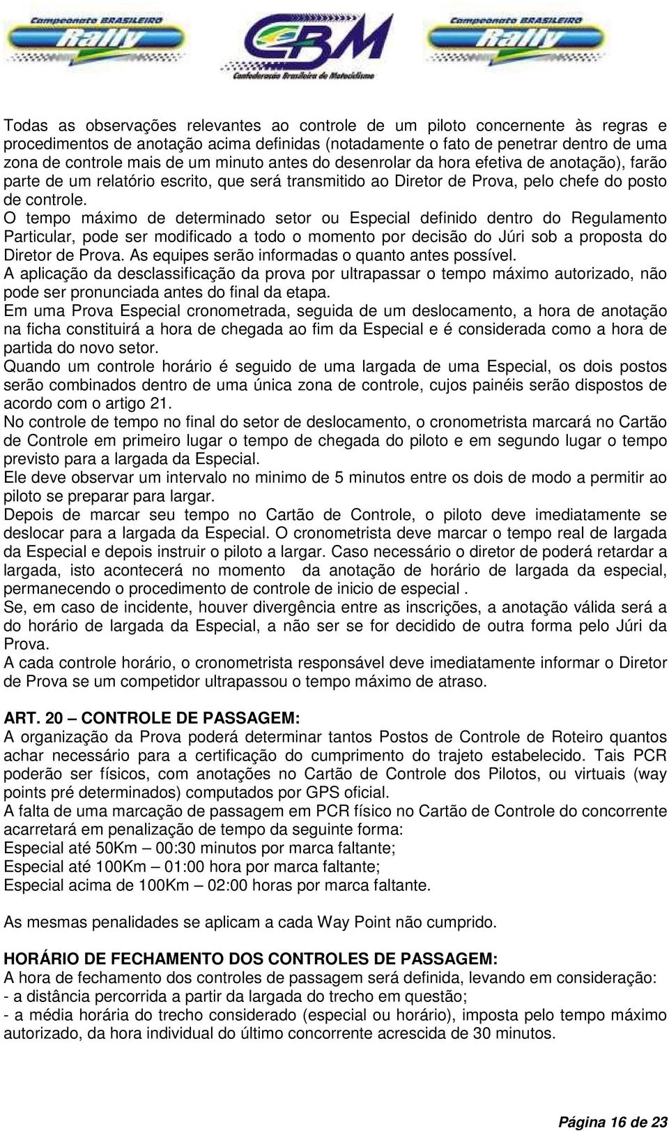 O tempo máximo de determinado setor ou Especial definido dentro do Regulamento Particular, pode ser modificado a todo o momento por decisão do Júri sob a proposta do Diretor de Prova.