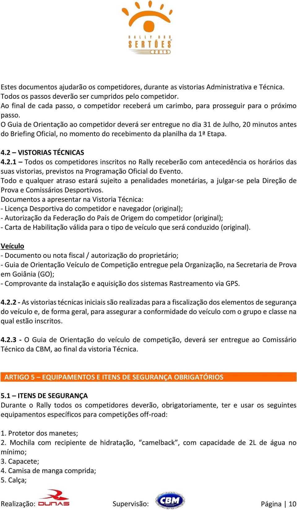 O Guia de Orientação ao competidor deverá ser entregue no dia 31 de Julho, 20