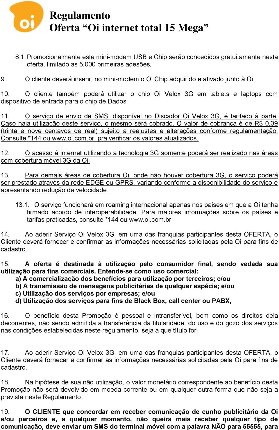 O cliente também poderá utilizar o chip Oi Velox 3G em tablets e laptops com dispositivo de entrada para o chip de Dados. 11.