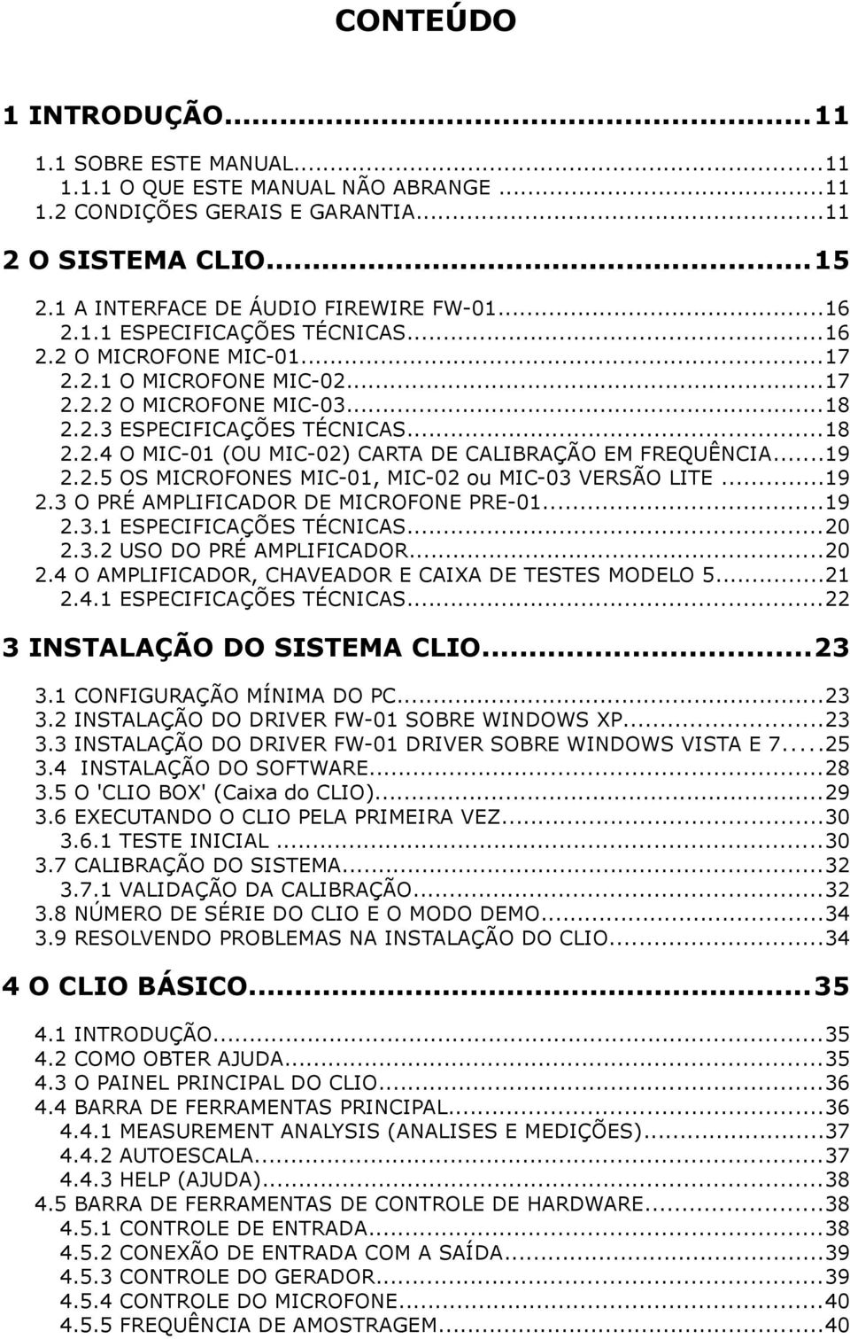 ..19 2.2.5 OS MICROFONES MIC-01, MIC-02 ou MIC-03 VERSÃO LITE...19 2.3 O PRÉ AMPLIFICADOR DE MICROFONE PRE-01...19 2.3.1 ESPECIFICAÇÕES TÉCNICAS...20 2.