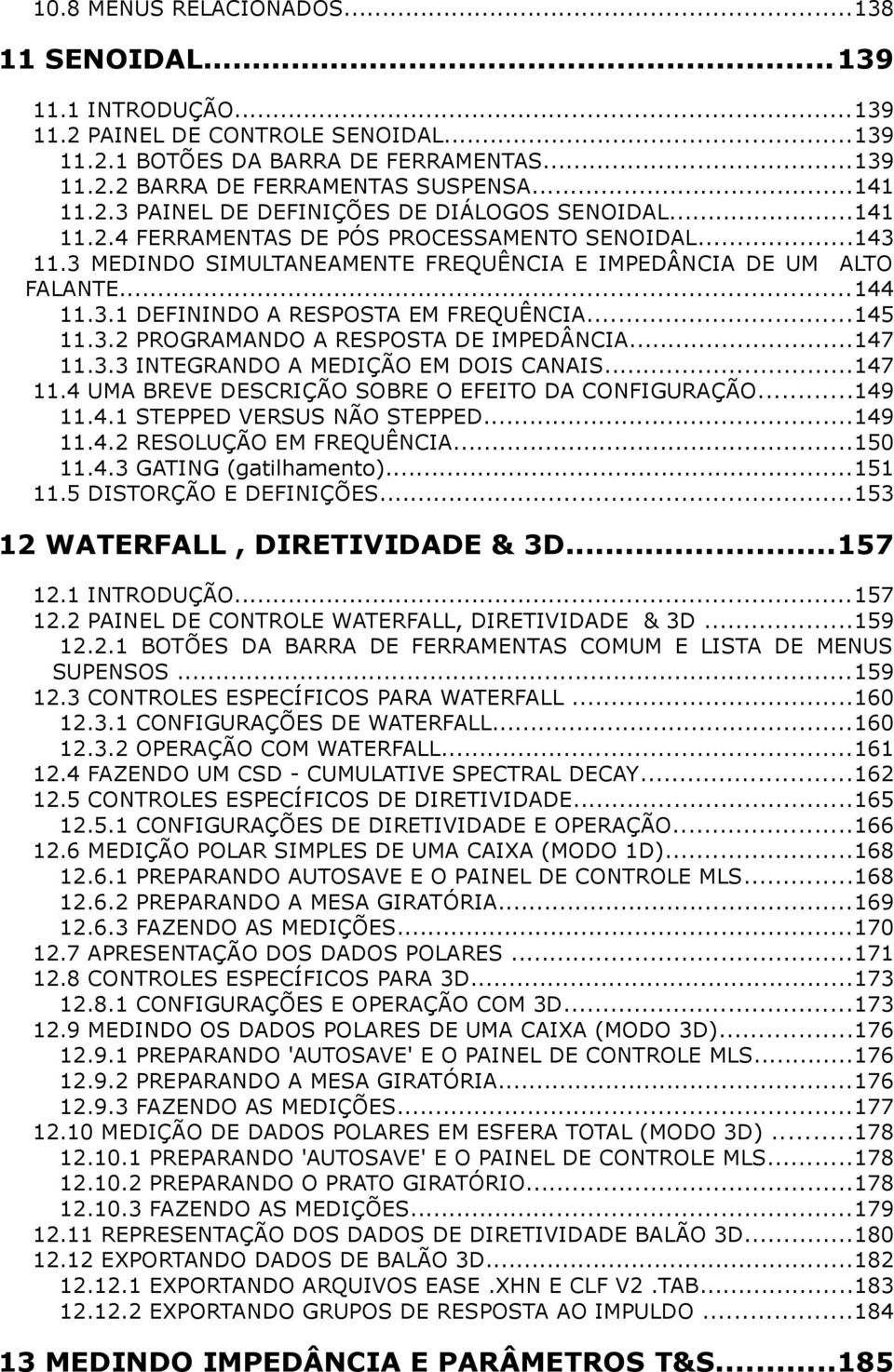 ..145 11.3.2 PROGRAMANDO A RESPOSTA DE IMPEDÂNCIA...147 11.3.3 INTEGRANDO A MEDIÇÃO EM DOIS CANAIS...147 11.4 UMA BREVE DESCRIÇÃO SOBRE O EFEITO DA CONFIGURAÇÃO...149 11.4.1 STEPPED VERSUS NÃO STEPPED.