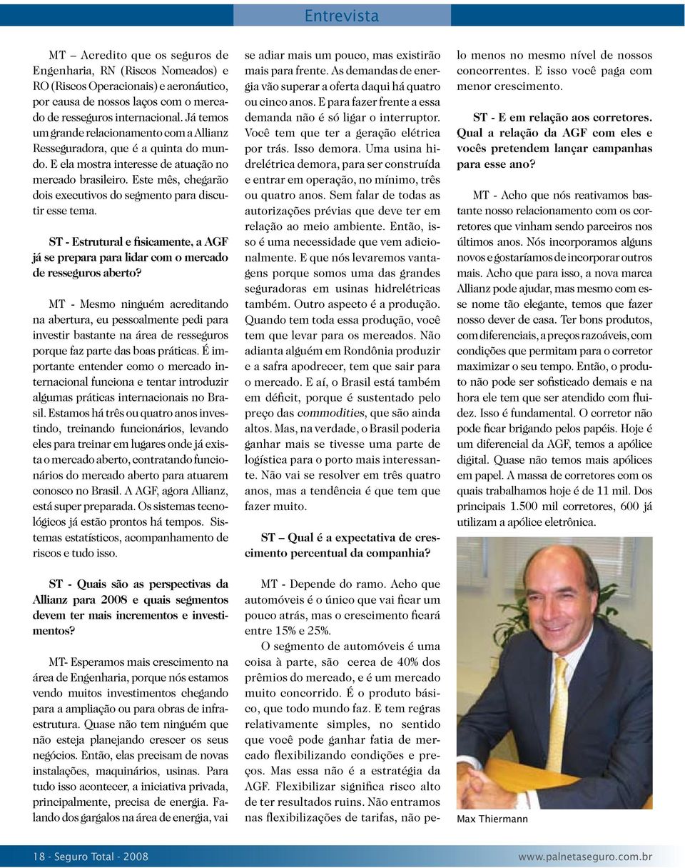 Este mês, chegarão dois executivos do segmento para discutir esse tema. ST - Estrutural e fisicamente, a AGF já se prepara para lidar com o mercado de resseguros aberto?