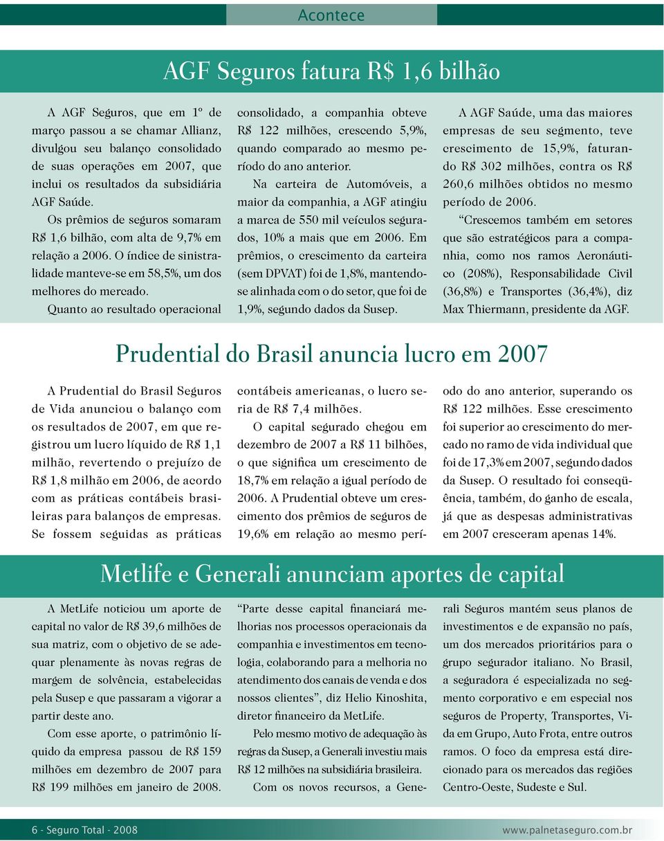 Quanto ao resultado operacional consolidado, a companhia obteve R$ 122 milhões, crescendo 5,9%, quando comparado ao mesmo período do ano anterior.