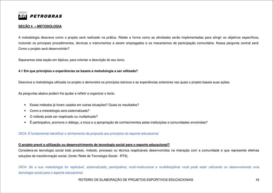 participação comunitária. Nossa pergunta central será: Como o projeto será desenvolvido? Separamos esta seção em tópicos, para orientar a descrição do seu texto. 4.