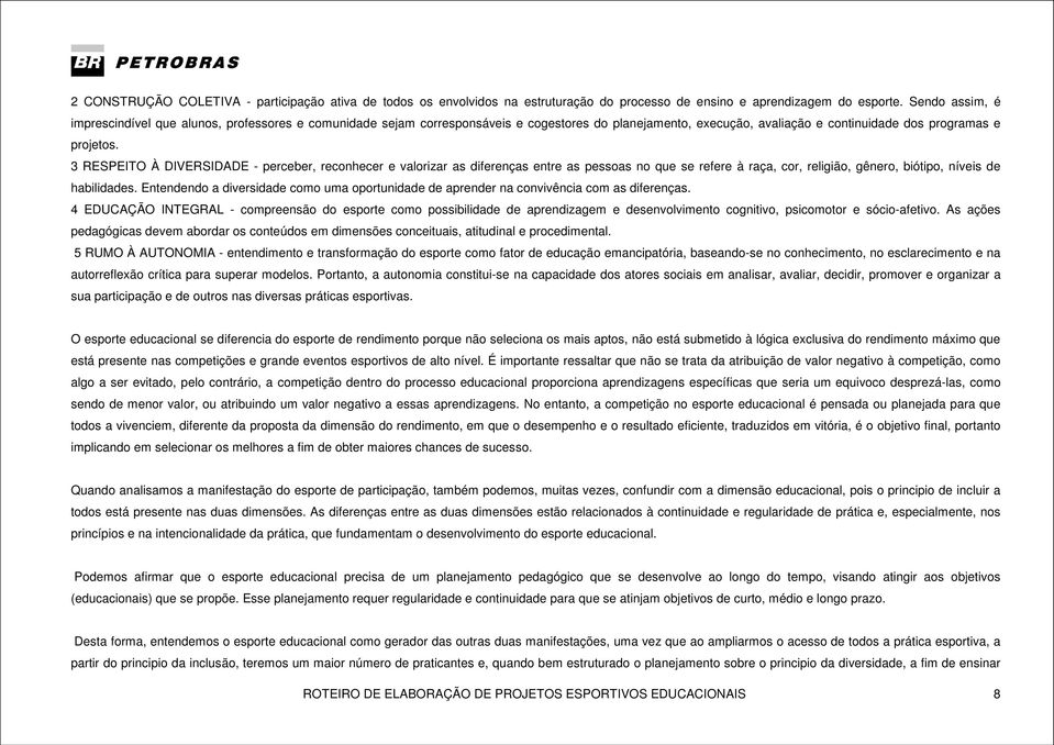 3 RESPEITO À DIVERSIDADE - perceber, reconhecer e valorizar as diferenças entre as pessoas no que se refere à raça, cor, religião, gênero, biótipo, níveis de habilidades.