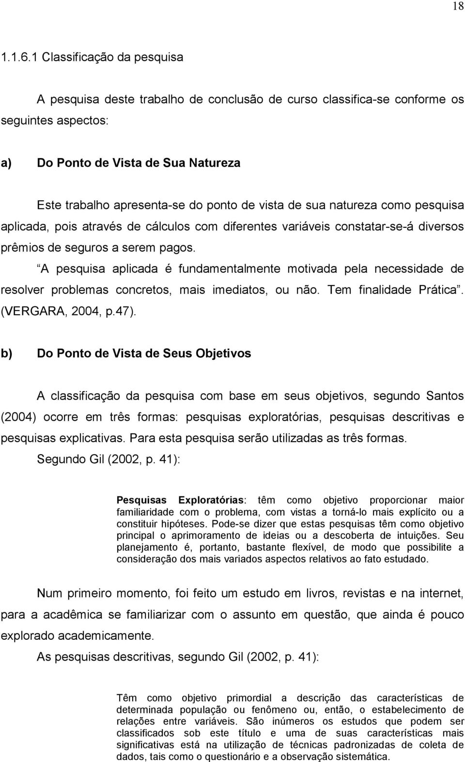 vista de sua natureza como pesquisa aplicada, pois através de cálculos com diferentes variáveis constatar-se-á diversos prêmios de seguros a serem pagos.