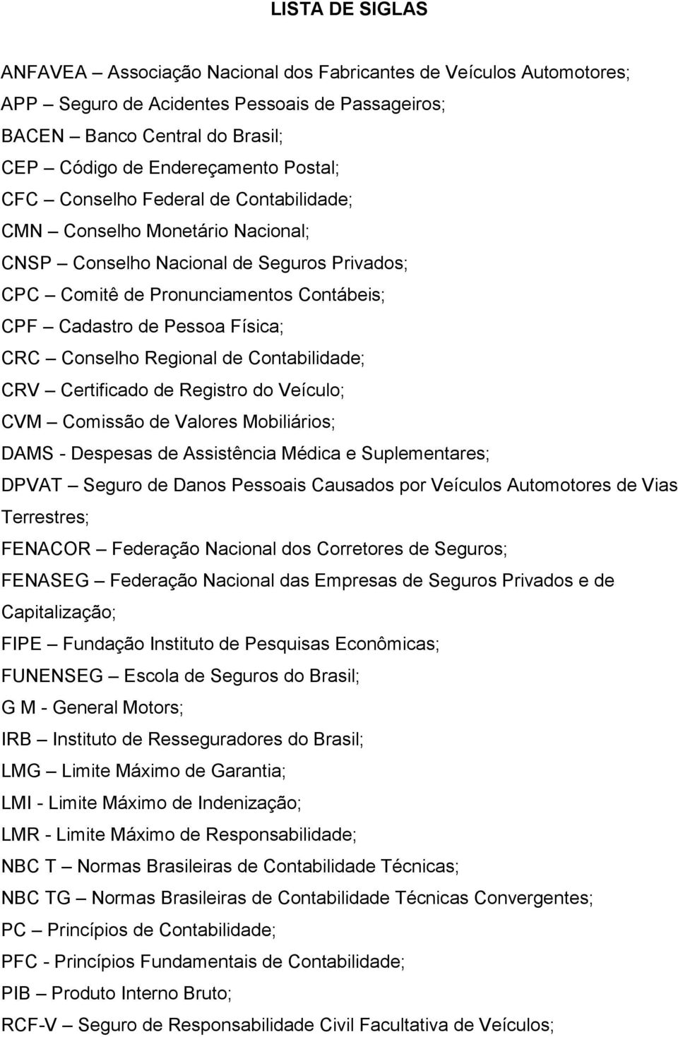 Conselho Regional de Contabilidade; CRV Certificado de Registro do Veículo; CVM Comissão de Valores Mobiliários; DAMS - Despesas de Assistência Médica e Suplementares; DPVAT Seguro de Danos Pessoais