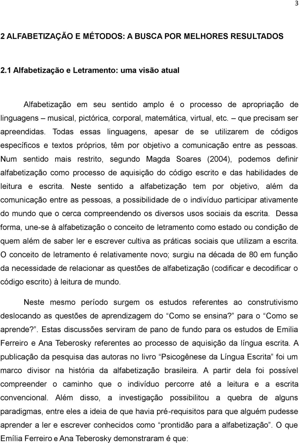 que precisam ser apreendidas. Todas essas linguagens, apesar de se utilizarem de códigos específicos e textos próprios, têm por objetivo a comunicação entre as pessoas.