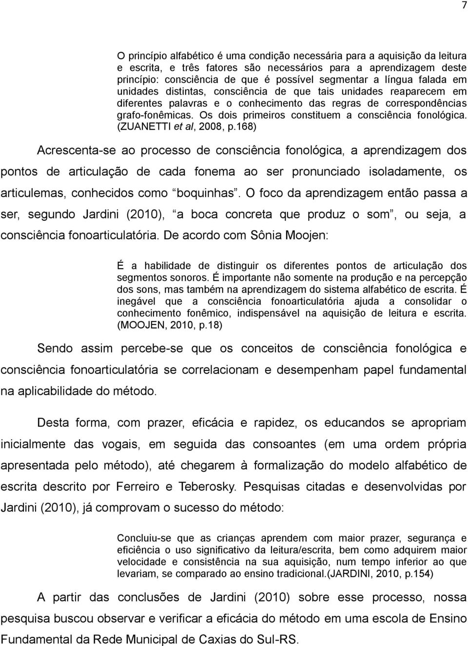 Os dois primeiros constituem a consciência fonológica. (ZUANETTI et al, 2008, p.