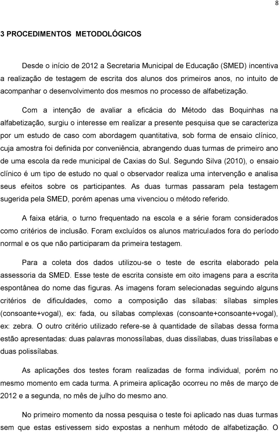 Com a intenção de avaliar a eficácia do Método das Boquinhas na alfabetização, surgiu o interesse em realizar a presente pesquisa que se caracteriza por um estudo de caso com abordagem quantitativa,