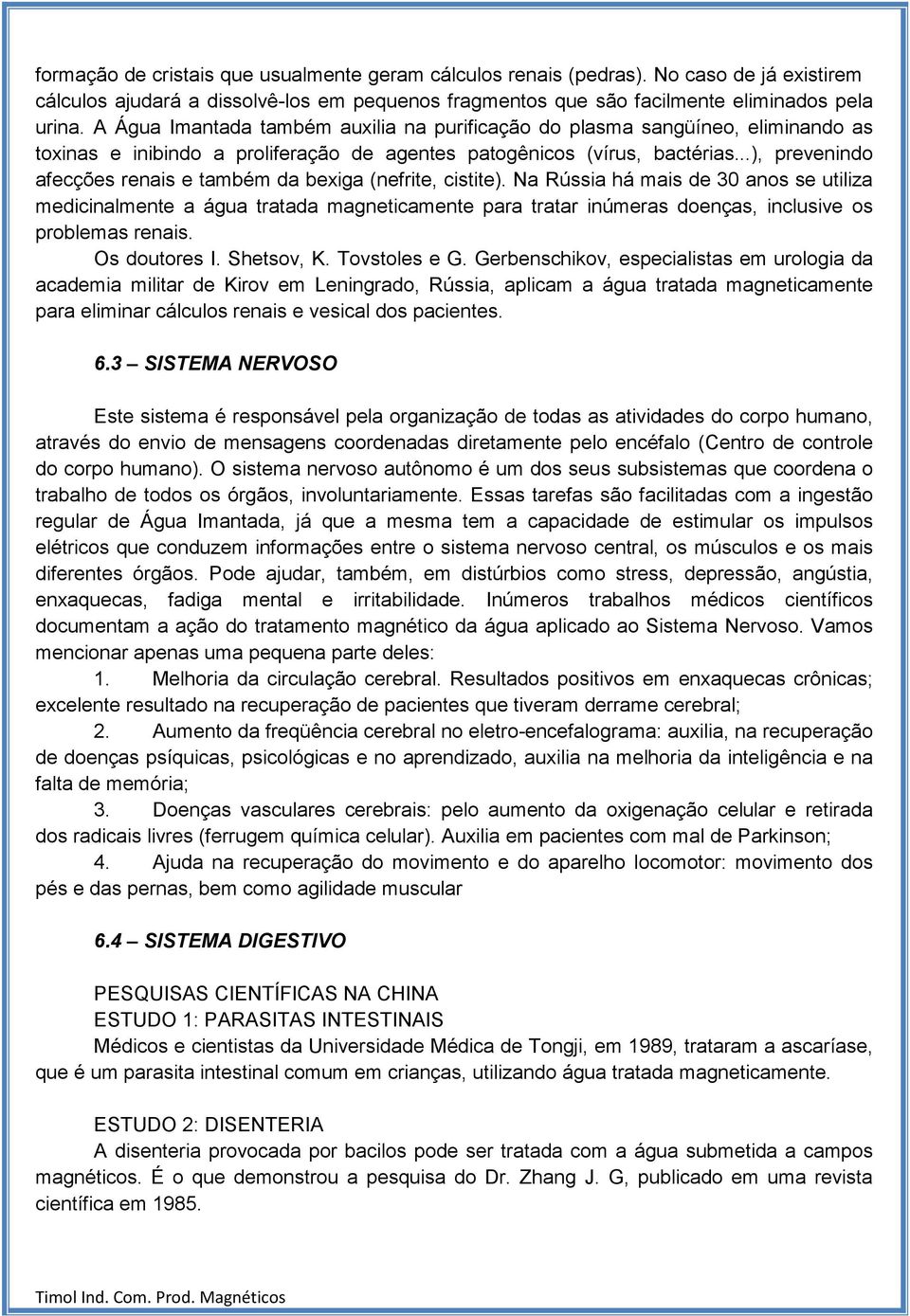 ..), prevenindo afecções renais e também da bexiga (nefrite, cistite).