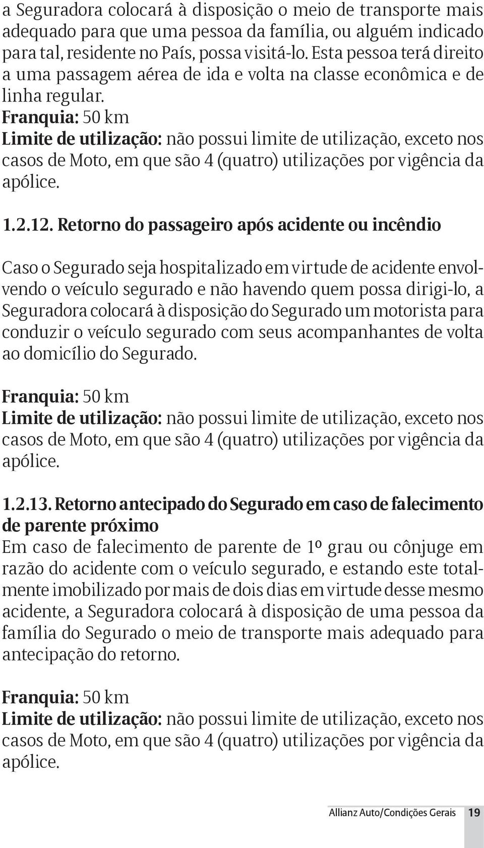 Franquia: 50 km Limite de utilização: não possui limite de utilização, exceto nos casos de Moto, em que são 4 (quatro) utilizações por vigência da apólice. 1.2.12.