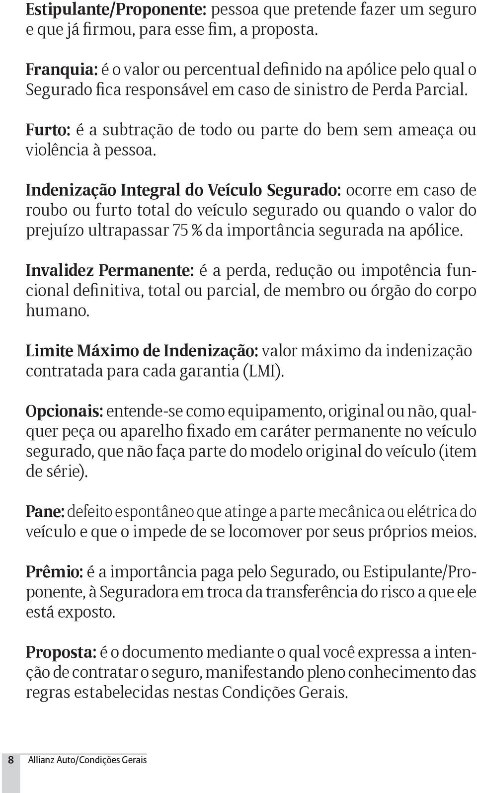 Furto: é a subtração de todo ou parte do bem sem ameaça ou violência à pessoa.